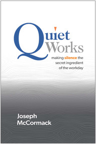 Quiet Works (Making Silence the Secret Ingredient of the Workday) by Joseph McCormack, 9781637745694
