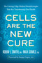 Cells Are the New Cure (The Cutting-Edge Medical Breakthroughs That Are Transforming Our Health) by Robin L. Smith, Max Gomez, Sanjay Gupta, 9781637745823