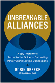 Unbreakable Alliances (A Spy Recruiter's Authoritative Guide to Cultivating Powerful and Lasting Connections) by Robin Dreeke, 9781637745922