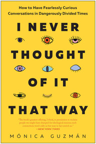 I Never Thought of It That Way (How to Have Fearlessly Curious Conversations in Dangerously Divided Times) - 9781637746028 by Mónica Guzmán, 9781637746028