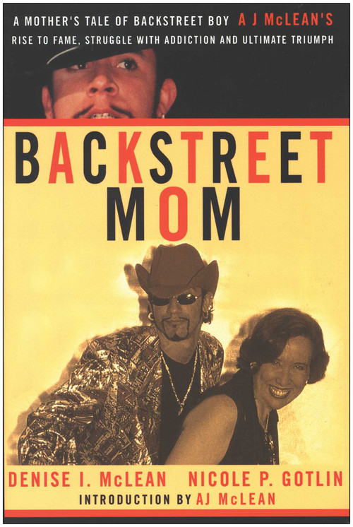 Backstreet Mom (A Mother's Tale of Backstreet Boy AJ McLean's Rise to Fame, Struggle with Addiction, and Ultimate Triumph) by Denise I. McLean, Nicole P. Gotlin, 9781932100150