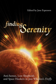 Finding Serenity (Anti-heroes, Lost Shepherds and Space Hookers in Joss Whedon's Firefly) by Jane Espenson, 9781932100433