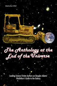 The Anthology At End Of Universe (Leading Science Fiction Authors On Douglas Adams' The Hitchhiker's Guide To The Galaxy) by Glenn Yeffeth, 9781932100563
