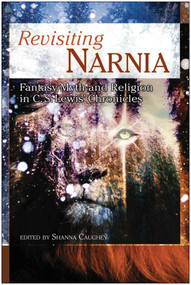 Revisiting Narnia (Fantasy, Myth And Religion in C. S. Lewis' Chronicles) by Shanna Caughey, 9781932100631