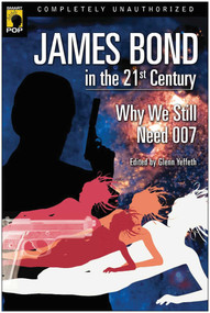 James Bond in the 21st Century (Why We Still Need 007) by Glenn Yeffeth, Leah Wilson, 9781933771021