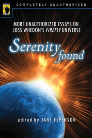 Serenity Found (More Unauthorized Essays on Joss Whedon's Firefly Universe) by Jane Espenson, 9781933771212