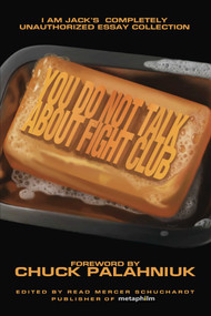 You Do Not Talk About Fight Club (I Am Jack's Completely Unauthorized Essay Collection) by Read Mercer Schuchardt, Chuck Palahniuk, 9781933771526