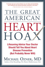The Great American Heart Hoax (Lifesaving Advice Your Doctor Should Tell You about Heart Disease Prevention (But Probably Never Will)) by Michael Ozner, 9781935251637