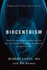 Biocentrism (How Life and Consciousness are the Keys to Understanding the True Nature of the Universe) by Robert Lanza, Bob Berman, 9781935251743