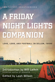 A Friday Night Lights Companion (Love, Loss, and Football in Dillon, Texas) by Leah Wilson, Jen Chaney, Jacob Clifton, 9781935618560