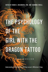 The Psychology of the Girl with the Dragon Tattoo (Understanding Lisbeth Salander and Stieg Larsson's Millennium Trilogy) by Robin S. Rosenberg, Shannon O'Neill, Lynne McDonald-Smith, 9781936661343