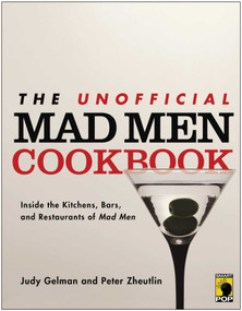 The Unofficial Mad Men Cookbook (Inside the Kitchens, Bars, and Restaurants of Mad Men) by Judy Gelman, Peter Zheutlin, 9781936661411