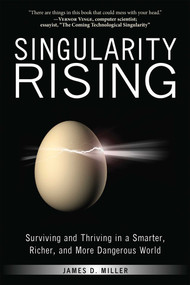 Singularity Rising (Surviving and Thriving in a Smarter, Richer, and More Dangerous World) by James D. Miller, 9781936661657
