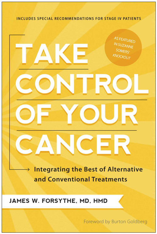 Take Control of Your Cancer (Integrating the Best of Alternative and Conventional Treatments) by James W. Forsythe, Burton Goldberg, 9781936661664