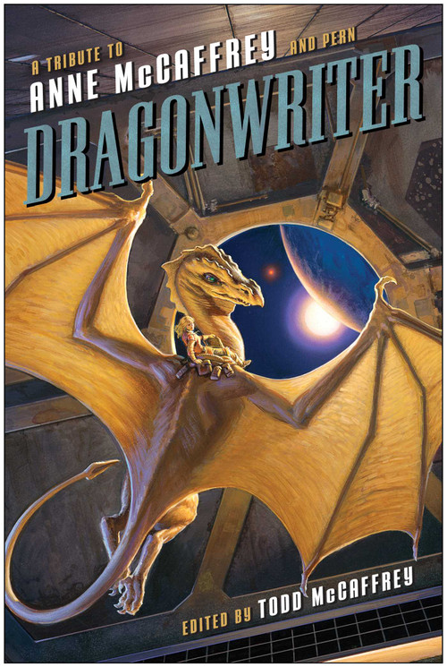 Dragonwriter (A Tribute to Anne McCaffrey and Pern) by Todd McCaffrey, David Brin, Lois McMaster Bujold, 9781937856830
