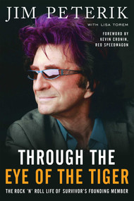 Through the Eye of the Tiger (The Rock n' Roll Life of Survivor's Founding Member) by Jim Peterik, Lisa Torem, Kevin Cronin, 9781940363165