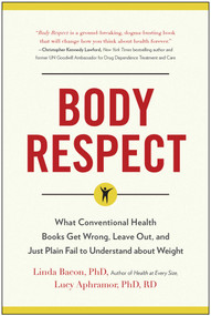 Body Respect (What Conventional Health Books Get Wrong, Leave Out, and Just Plain Fail to Understand about Weight) by Linda Bacon, Lindo Bacon, Lucy Aphramor, 9781940363196