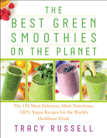 The Best Green Smoothies on the Planet (The 150 Most Delicious, Most Nutritious, 100% Vegan Recipes for the World's Healthiest Drink) by Tracy Russell, Kathy Patalsky, 9781940363271
