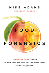 Food Forensics (The Hidden Toxins Lurking in Your Food and How You Can Avoid Them for Lifelong Health) by Mike Adams, 9781940363288