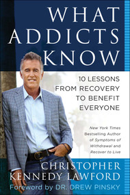 What Addicts Know (10 Lessons from Recovery to Benefit Everyone) by Christopher Kennedy Lawford, Drew Pinksy, 9781940363745
