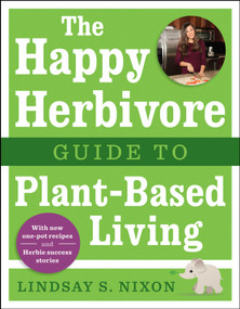 The Happy Herbivore Guide to Plant-Based Living by Lindsay S. Nixon, 9781941631003