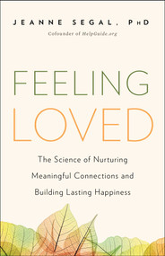 Feeling Loved (The Science of Nurturing Meaningful Connections and Building Lasting Happiness) by Jeanne Segal, 9781941631478