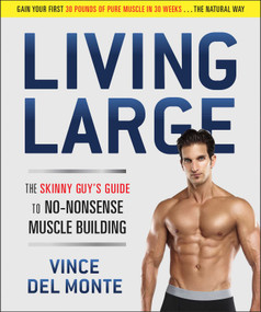 Living Large (The Skinny Guy's Guide to No-Nonsense Muscle Building) by Vince Del Monte, 9781941631829