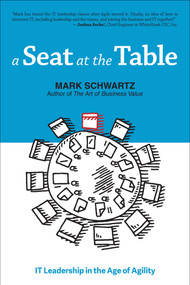 A Seat at the Table (IT Leadership in the Age of Agility) by Mark Schwartz, 9781942788119