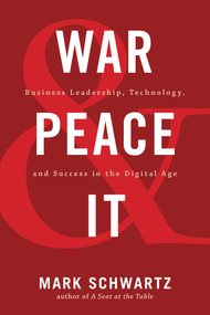 War and Peace and IT (Business Leadership, Technology, and Success in the Digital Age) by Mark Schwartz, 9781942788713