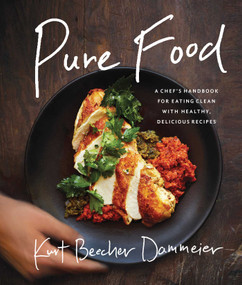 Pure Food (A Chef's Handbook for Eating Clean, with Healthy, Delicious Recipes) by Kurt Beecher Dammeier, 9781942952176