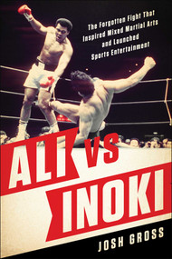 Ali vs. Inoki (The Forgotten Fight That Inspired Mixed Martial Arts and Launched Sports Entertainment) by Josh Gross, 9781942952190