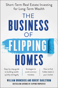 The Business of Flipping Homes (Short-Term Real Estate Investing for Long-Term Wealth) by William Bronchick, Robert Dahlstrom, 9781942952770