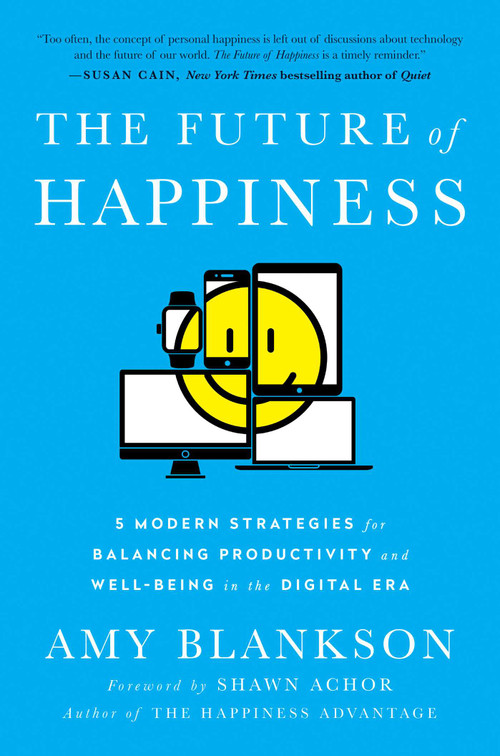 The Future of Happiness (5 Modern Strategies for Balancing Productivity and Well-Being in the Digital Era) by Amy Blankson, Shawn Achor, 9781942952947