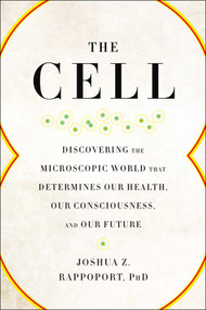 The Cell (Discovering the Microscopic World that Determines Our Health, Our Consciousness, and Our Future) by Joshua Z. Rappoport, 9781942952961