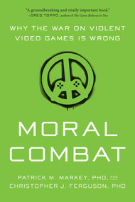 Moral Combat (Why the War on Violent Video Games Is Wrong) by Patrick M. Markey, Christopher J. Ferguson, 9781942952985