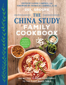 The China Study Family Cookbook (100 Recipes to Bring Your Family to the Plant-Based Table) by Del Sroufe, Leanne Campbell, Thomas M. Campbell, 9781944648114