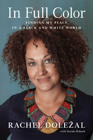 In Full Color (Finding My Place in a Black and White World) by Rachel Dolezal, Storms Reback, 9781944648169