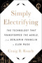 Simply Electrifying (The Technology that Transformed the World, from Benjamin Franklin to Elon Musk) by Craig R. Roach, 9781944648268