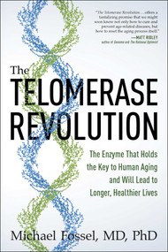 The Telomerase Revolution (The Enzyme That Holds the Key to Human Aging . . . and Will Soon Lead to Longer, Healthier Lives) by Michael Fossel, 9781944648336