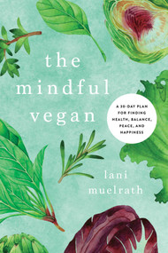 The Mindful Vegan (A 30-Day Plan for Finding Health, Balance, Peace, and Happiness) by Lani Muelrath, Neal Barnard, 9781944648473