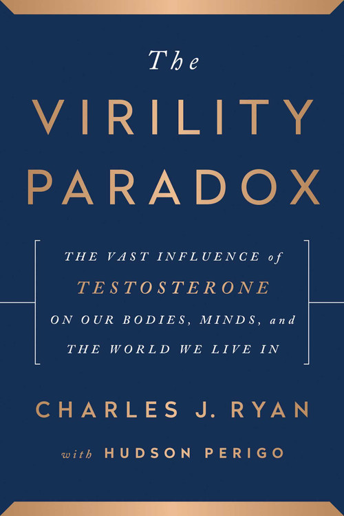 The Virility Paradox (The Vast Influence of Testosterone on Our Bodies, Minds, and the World We Live In) by Charles J. Ryan, 9781944648565