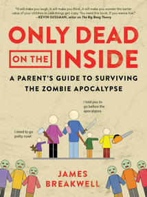Only Dead on the Inside (A Parent's Guide to Surviving the Zombie Apocalypse) by James Breakwell, 9781944648633