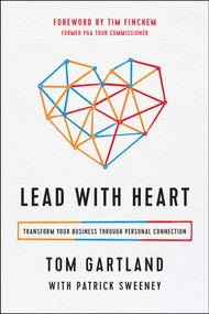Lead with Heart (Transform Your Business Through Personal Connection) by Tom Gartland, Patrick Sweeney, Tim Finchem, 9781946885005