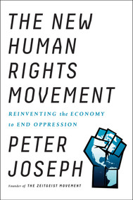 The New Human Rights Movement (Reinventing the Economy to End Oppression) by Peter Joseph, 9781946885142