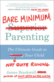 Bare Minimum Parenting (The Ultimate Guide to Not Quite Ruining Your Child) by James Breakwell, 9781946885326