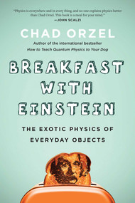 Breakfast with Einstein (The Exotic Physics of Everyday Objects) by Chad Orzel, 9781946885357