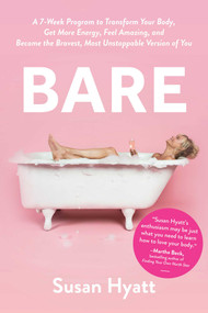 Bare (A 7-Week Program to Transform Your Body, Get More Energy, Feel Amazing, and Become the Bravest, Most Unstoppable Version of You) by Susan Hyatt, 9781946885432