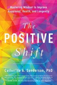 The Positive Shift (Mastering Mindset to Improve Happiness, Health, and Longevity) by Catherine A. Sanderson, 9781946885449