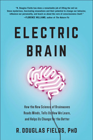 Electric Brain (How the New Science of Brainwaves Reads Minds, Tells Us How We Learn, and Helps Us Change for the Better) by R. Douglas Fields, 9781946885456