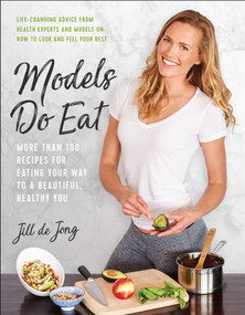 Models Do Eat (More Than 100 Recipes for Eating Your Way to a Beautiful, Healthy You) by Jill De Jong, Nikki Sharp, 9781946885517